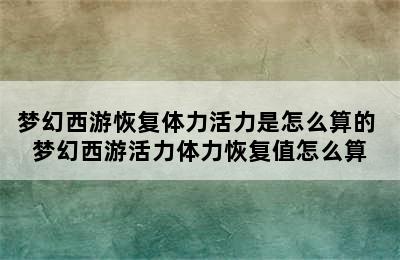 梦幻西游恢复体力活力是怎么算的 梦幻西游活力体力恢复值怎么算